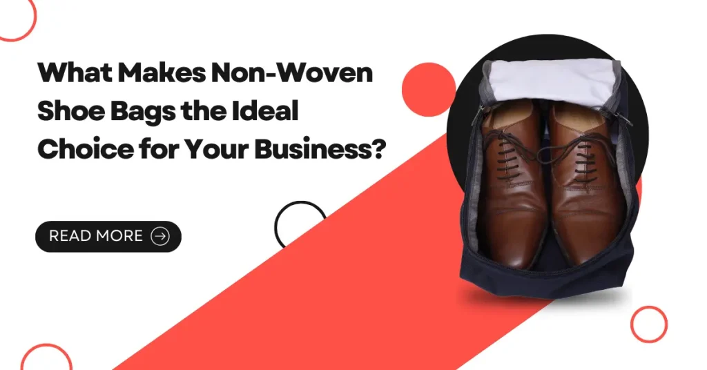 Non-Woven Shoe Bags: 5 Reasons They're the Perfect Choice