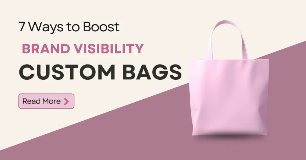Custom Bags: 7 Powerful Ways to Skyrocket Brand Visibility